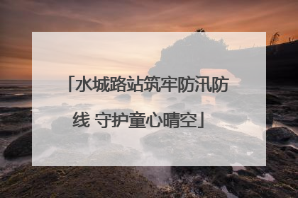 水城路站筑牢防汛防线 守护童心晴空