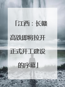 江西：长赣高铁即将拉开正式开工建设的序幕
