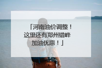 河南油价调整！这里还有郑州错峰加油优惠！