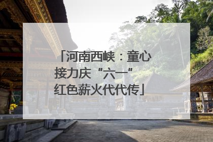 河南西峡：童心接力庆“六一” 红色薪火代代传