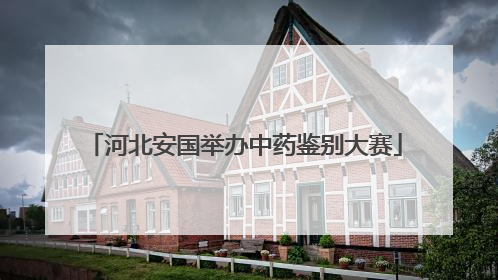 河北安国举办中药鉴别大赛