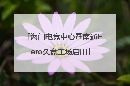 海门电竞中心暨南通Hero久竞主场启用
