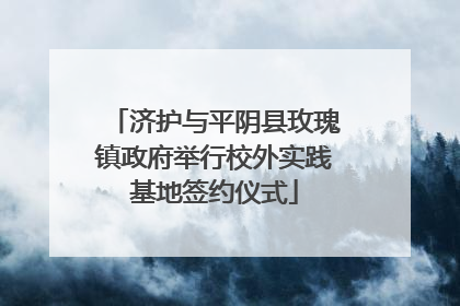 济护与平阴县玫瑰镇政府举行校外实践基地签约仪式