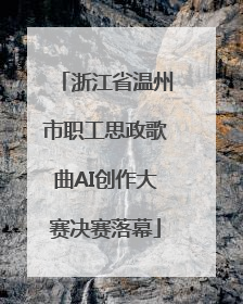 浙江省温州市职工思政歌曲AI创作大赛决赛落幕