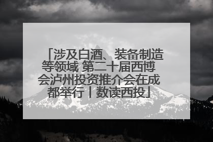 涉及白酒、装备制造等领域 第二十届西博会泸州投资推介会在成都举行丨数读西投