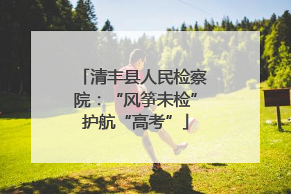 清丰县人民检察院：“风筝未检”护航“高考”