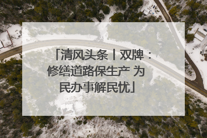 清风头条丨双牌：修缮道路保生产 为民办事解民忧