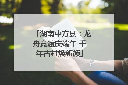 湖南中方县：龙舟竞渡庆端午 千年古村焕新颜