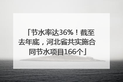 节水率达36%！截至去年底，河北省共实施合同节水项目166个