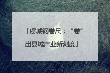 虞城钢卷尺：“卷”出县域产业新刻度