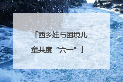 西乡娃与困境儿童共度“六一”