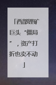 西部锂矿巨头“僵局”，资产打折也卖不动