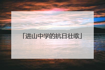 进山中学的抗日壮歌