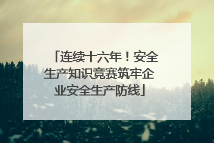连续十六年！安全生产知识竞赛筑牢企业安全生产防线