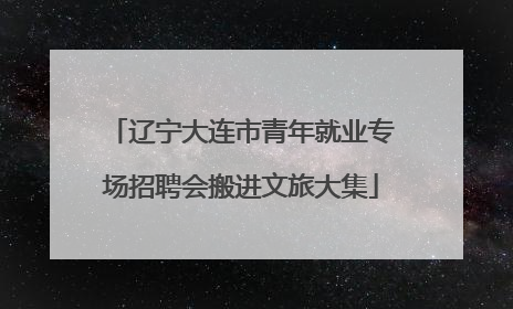 辽宁大连市青年就业专场招聘会搬进文旅大集