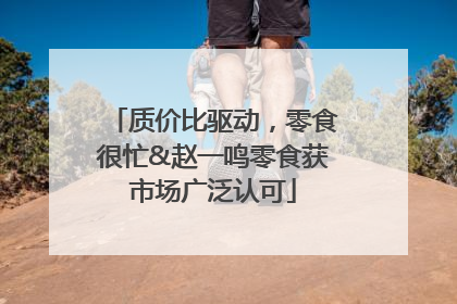 质价比驱动，零食很忙&赵一鸣零食获市场广泛认可