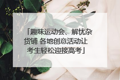 趣味运动会、解忧杂货铺 各地创意活动让考生轻松迎接高考