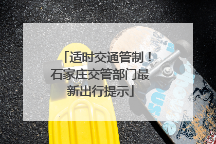 适时交通管制！石家庄交管部门最新出行提示