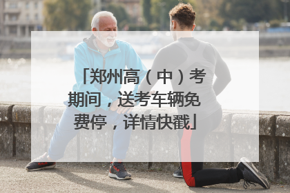郑州高（中）考期间，送考车辆免费停，详情快戳