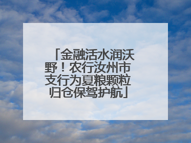 金融活水润沃野！农行汝州市支行为夏粮颗粒归仓保驾护航
