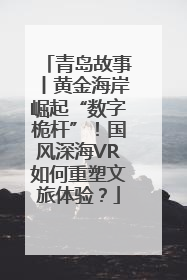 青岛故事丨黄金海岸崛起“数字桅杆”！国风深海VR如何重塑文旅体验？