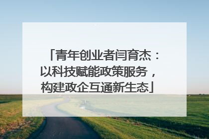 青年创业者闫育杰：以科技赋能政策服务，构建政企互通新生态