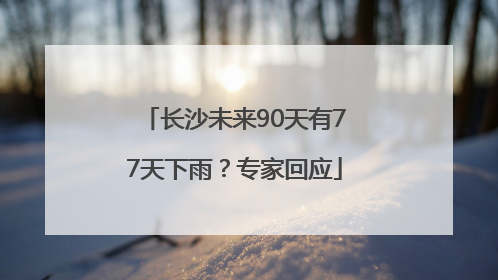 长沙未来90天有77天下雨？专家回应