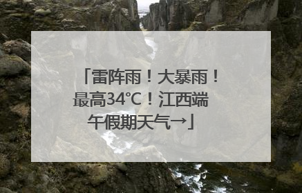 雷阵雨！大暴雨！最高34℃！江西端午假期天气→