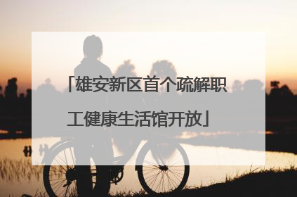雄安新区首个疏解职工健康生活馆开放