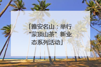 雅安名山：举行“蒙顶山茶”新业态系列活动