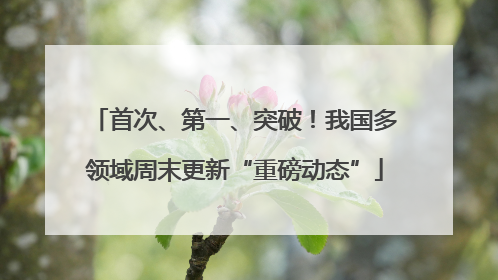 首次、第一、突破！我国多领域周末更新“重磅动态”
