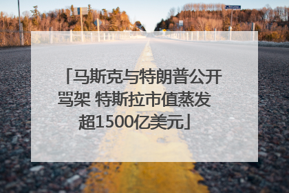 马斯克与特朗普公开骂架 特斯拉市值蒸发超1500亿美元