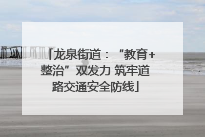 龙泉街道：“教育+整治”双发力 筑牢道路交通安全防线
