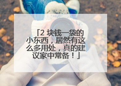 2 块钱一袋的小东西，居然有这么多用处，真的建议家中常备！