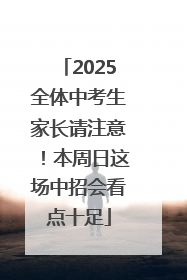 2025全体中考生家长请注意！本周日这场中招会看点十足