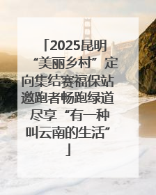 2025昆明“美丽乡村”定向集结赛福保站邀跑者畅跑绿道 尽享“有一种叫云南的生活”