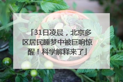 31日凌晨，北京多区居民睡梦中被巨响惊醒！科学解释来了