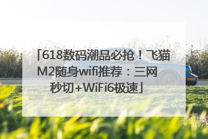 618数码潮品必抢！飞猫M2随身wifi推荐：三网秒切+WiFi6极速