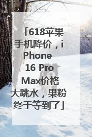 618苹果手机降价，iPhone 16 Pro Max价格大跳水，果粉终于等到了