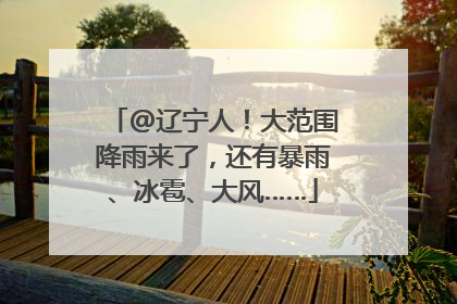 @辽宁人！大范围降雨来了，还有暴雨、冰雹、大风……
