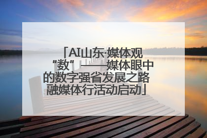AI山东·媒体观“数”——媒体眼中的数字强省发展之路融媒体行活动启动