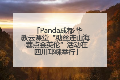 Panda成都·华教云课堂“糖丝连山海·蓉点会英伦”活动在四川邛崃举行